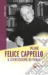 Padre Felice Cappello. Il confessore di Roma libro di Lessi Valerio