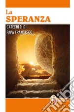 La speranza. Catechesi di papa Francesco. Ediz. a caratteri grandi libro