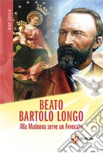 Beato Bartolo Longo. Alla Madonna serve un avvocato