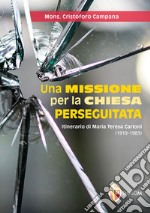 Una missione per la Chiesa perseguitata. Itinerario di Maria Teresa Carloni (1919-1983) libro