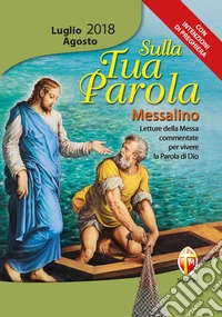 Sulla tua parola. Messalino. Letture della messa commentate per vivere la parola di Dio. Luglio-agosto 2018 libro