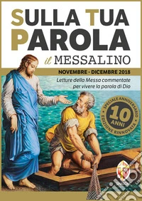 Sulla tua parola. Messalino. Letture della messa commentate per vivere la Parola di Dio. Novembre-dicembre 2018 libro