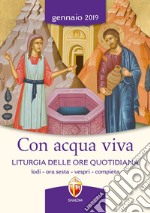 Con acqua viva. Liturgia delle ore quotidiana. Lodi, ora sesta, vespri, compieta. Gennaio 2019 libro