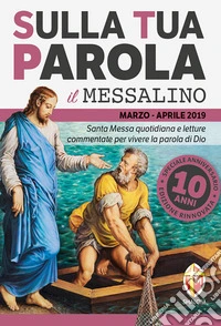 Sulla tua parola. Messalino. Santa messa quotidiana e letture commentate per vivere la parola di Dio. Marzo-aprile 2019 libro