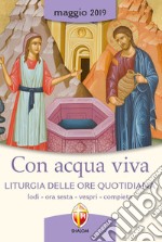 Con acqua viva. Liturgia delle ore quotidiana. Lodi, ora sesta, vespri, compieta. Maggio 2019 libro