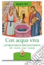 Con acqua viva. Liturgia delle ore quotidiana. Lodi, ora sesta, vespri, compieta. Giugno 2019 libro