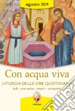 Con acqua viva. Liturgia delle ore quotidiana. Lodi, ora sesta, vespri, compieta. Agosto 2019 libro