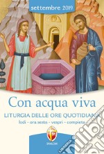 Con acqua viva. Liturgia delle ore quotidiana. Lodi, ora sesta, vespri, compieta. Settembre 2019 libro