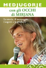 Medjugorje con gli occhi di Mirjana. La storia, il messaggio, i segreti e le profezie libro