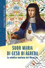 Suor Maria di Gesù di Àgreda. La mistica mariana del Moncayo