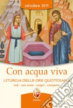 Con acqua viva. Liturgia delle ore quotidiana. Lodi, ora sesta, vespri, compieta. Ottobre 2019 libro