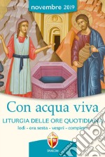 Con acqua viva. Liturgia delle ore quotidiana. Lodi, ora sesta, vespri e compieta. Novembre 2019 libro