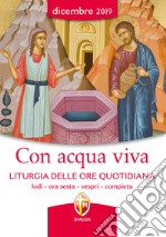 Con acqua viva. Liturgia delle ore quotidiana. Lodi, ora sesta, vespri, compieta. Dicembre 2019 libro