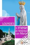 Lourdes. Il mese di febbraio con Maria libro