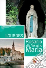 Lourdes. Rosario alla Vergine Maria libro