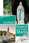 Lourdes. Rosario alla Vergine Maria libro