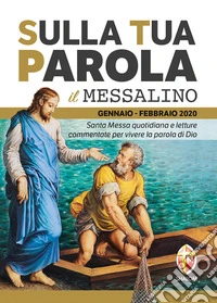 Sulla tua parola. Messalino. Santa messa quotidiana e letture commentate per vivere la parola di Dio. Gennaio-febbraio 2020 libro