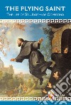 The Flying Saint. The life of St. Joseph of Copertino libro di Parisciani Gustavo