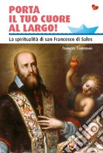 Porta il tuo cuore al largo! La spiritualità di san Francesco di Sales