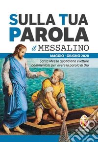 Sulla tua parola. Messalino. Santa messa quotidiana e letture commentate per vivere la parola di Dio. Maggio-giugno 2020 libro