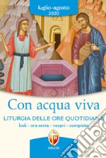 Con acqua viva. Liturgia delle ore quotidiana. Lodi, ora sesta, vespri, compieta. Luglio-agosto 2020 libro