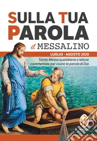 Sulla tua parola. Messalino. Santa messa quotidiana e letture commentate per vivere la parola di Dio. Luglio-Agosto 2020 libro