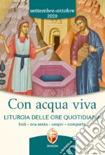 Con acqua viva. Liturgia delle ore quotidiana. Lodi, ora sesta, vespri, compieta. Settembre-ottobre 2020 libro