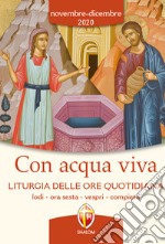 Con acqua viva. Liturgia delle ore quotidiana. Lodi, ora sesta, vespri, compieta. Novembre-dicembre 2020 libro