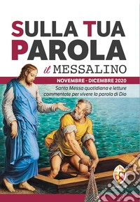 Sulla tua parola. Messalino. Santa messa quotidiana e letture commentate per vivere la parola di Dio. Novembre-dicembre 2020 libro