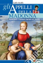 Gli appelli della Madonna. Apparizioni e santuari mariani nel mondo