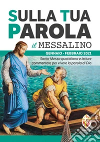Sulla tua Parola. Messalino gennaio-febbraio 2021. Santa Messa quotidiana e letture commentate per vivere la parola di Dio libro