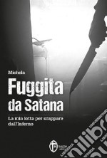 Fuggita da Satana. La mia lotta per scappare dall'inferno libro