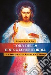 L'ora della divina misericordia. La passione dell'amore crocifisso libro