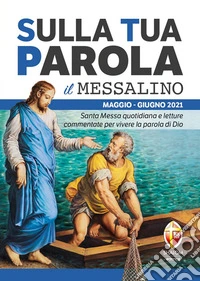 Sulla tua parola. Messalino. Letture della messa commentate per vivere la parola di Dio. Maggio-giugno 2021 libro