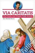 Via Caritatis. Via Crucis con il beato Carlo Acutis libro