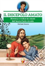 Il discepolo amato. Novena e triduo in onore del beato Carlo Acutis libro