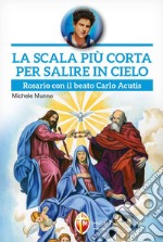 La scala più corta per salire in cielo. Rosario con il beato Carlo Acutis libro