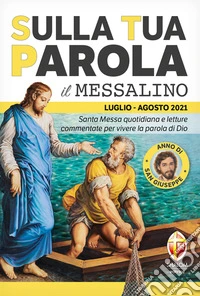 Sulla tua parola. Messalino. Santa Messa quotidiana e letture commentate per vivere la parola di Dio. Luglio-agosto 2021 libro