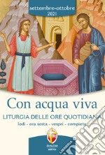 Con acqua viva. Liturgia delle ore quotidiana. Lodi, ora sesta, vespri, compieta. Settembre-ottobre 2021 libro