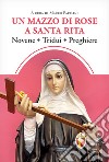 Un mazzo di rose a santa Rita. Novene, tridui, preghiere libro