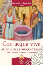 Con acqua viva. Liturgia delle ore quotidiana. Lodi, ora sesta, vespri, compieta. Novembre-Dicembre 2021 libro