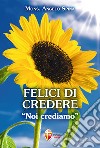 Felici di credere. «Noi crediamo» libro di Spina Angelo