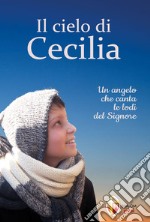 Il cielo di Cecilia. Un angelo che canta le lodi del Signore libro