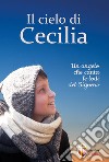 Il cielo di Cecilia. Un angelo che canta le lodi del Signore libro