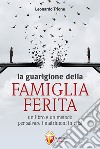 La guarigione della famiglia ferita. Un libro e un metodo per salvare i matrimoni in crisi libro di Trione Leonardo