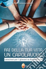 Fai della tua vita un capolavoro. Catechesi per i giovani su Radio Mater libro