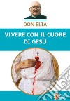 Don Elia. Vivere con il cuore di Gesù libro