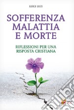 Sofferenza malattia e morte. Riflessioni per una risposta cristiana libro