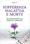 Sofferenza malattia e morte. Riflessioni per una risposta cristiana libro