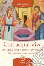 Con acqua viva. Liturgia delle ore quotidiana. Lodi, ora sesta, vespri, compieta. Luglio-agosto 2022 libro